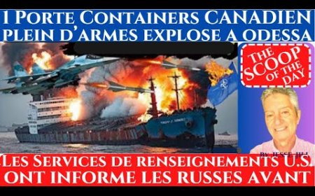 LA CIA INFORME LES RUSSES QUI FONT EXPLOSER UN PORTE CONTAINER CANADIEN PLEIN D'ARMES A ODESSA.